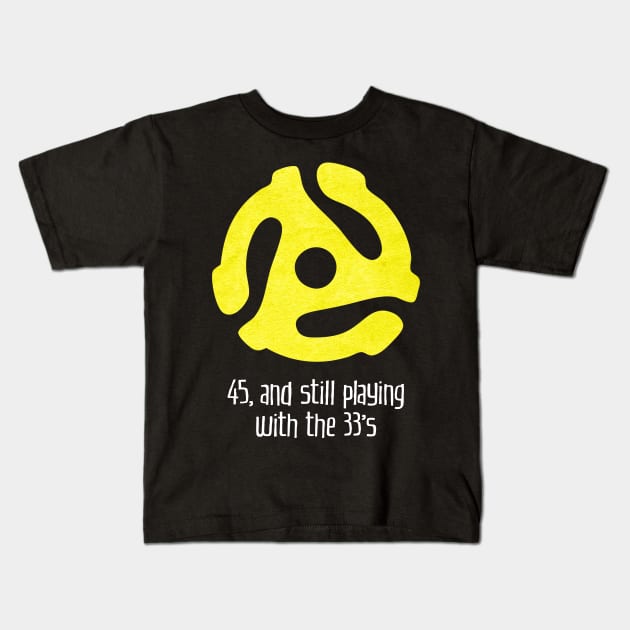 45, and Still Playing With the 33's (for dark backgrounds) Kids T-Shirt by MatchbookGraphics